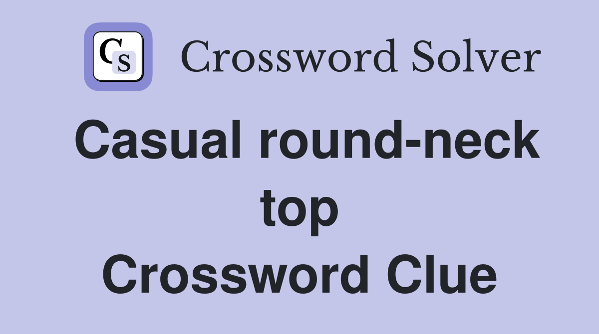 Casual roundneck top Crossword Clue Answers Crossword Solver